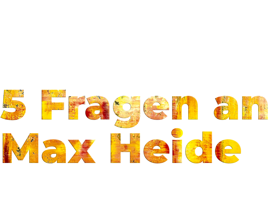 Fünf Fragen an Max Heide